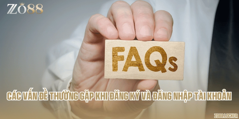Các vấn đề thường gặp khi đăng ký và đăng nhập tài khoản