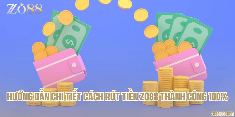 Hướng dẫn chi tiết cách rút tiền Zo88 thành công 100%