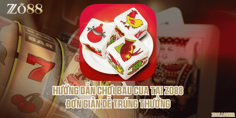 Hướng dẫn chơi Bầu cua tại Zo88 đơn giản dễ trúng thưởng