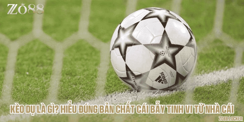 Kèo dụ là gì? Hiểu đúng bản chất cái bẫy tinh vi từ nhà cái