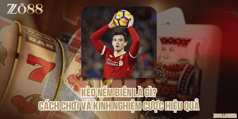 Kèo ném biên là gì? Cách chơi và kinh nghiệm cược