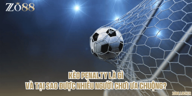 Kèo penalty là gì và tại sao được nhiều người chơi ưa chuộng?
