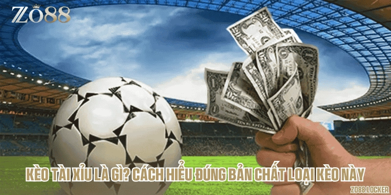 Kèo tài xỉu là gì? Cách hiểu đúng bản chất loại kèo
