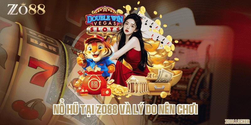 Nổ hũ tại Zo88 và lý do nên chơi