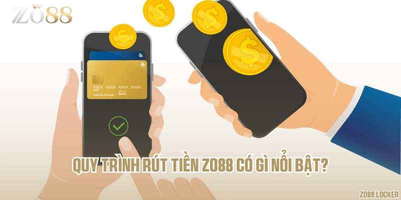 Quy trình rút tiền Zo88 có gì nổi bật?