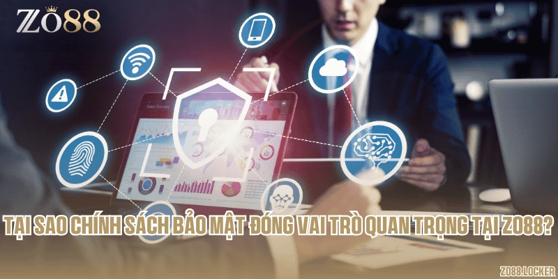 Tại sao chính sách bảo mật đóng vai trò quan trọng tại Zo88?